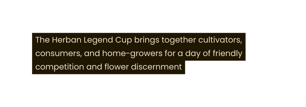 The Herban Legend Cup brings together cultivators consumers and home growers for a day of friendly competition and flower discernment